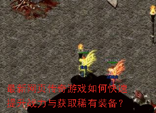 最新网页传奇游戏如何快速提升战力与获取稀有装备? 最新网页传奇游戏如何快速提升战力与获取稀有装备?