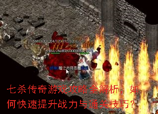 七杀传奇游戏攻略全解析,如何快速提升战力与通关技巧? 七杀传奇游戏攻略全解析,如何快速提升战力与通关技巧?