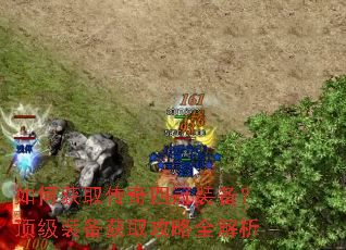 如何获取传奇四冠装备?顶级装备获取攻略全解析 如何获取传奇四冠装备?顶级装备获取攻略全解析