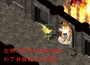 如何下载传奇游戏怪物补丁并解决常见问题? 如何下载传奇游戏怪物补丁并解决常见问题?