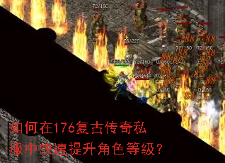 如何在176复古传奇私服中快速提升角色等级? 如何在176复古传奇私服中快速提升角色等级?