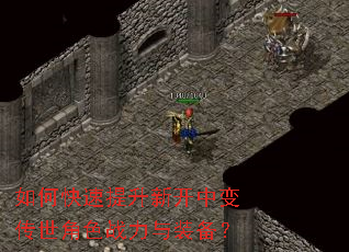 如何快速提升新开中变传世角色战力与装备? 如何快速提升新开中变传世角色战力与装备?