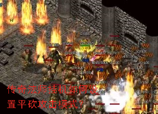 传奇法师挂机如何设置平砍攻击模式? 传奇法师挂机如何设置平砍攻击模式?