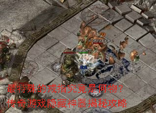 最特殊的戒指究竟是何物?传奇游戏隐藏神器揭秘攻略 最特殊的戒指究竟是何物?传奇游戏隐藏神器揭秘攻略