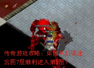 传奇游戏攻略:如何从幻境迷宫图7层顺利进入第8层? 传奇游戏攻略:如何从幻境迷宫图7层顺利进入第8层?