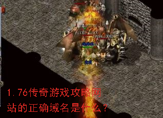 1.76传奇游戏攻略网站的正确域名是什么? 1.76传奇游戏攻略网站的正确域名是什么?